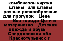 комбинезон куртки штаны  или штаны разные разнообразные для прогулок › Цена ­ 1 000 - Все города Дети и материнство » Детская одежда и обувь   . Свердловская обл.,Краснотурьинск г.